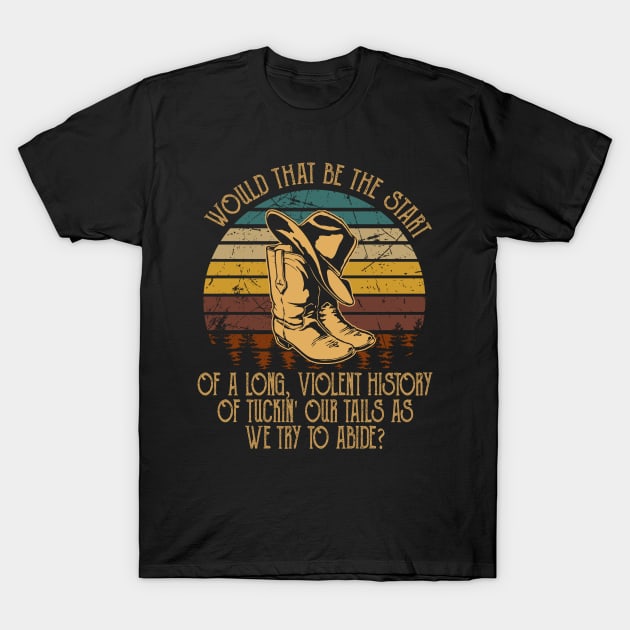 Would That Be The Start Of A Long, Violent History Of Tuckin' Our Tails As We Try To Abide Hat Cowboy T-Shirt by Creative feather